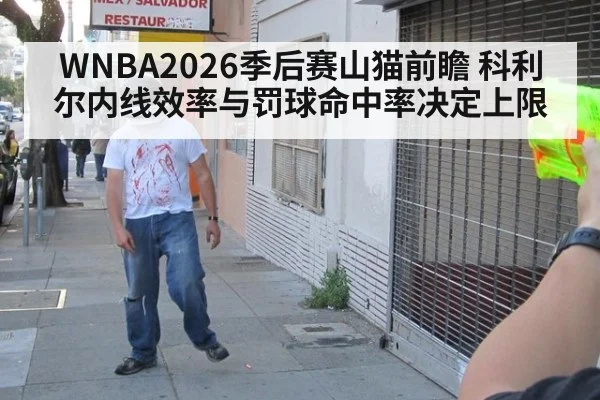 WNBA2026季后赛山猫前瞻 科利尔内线效率与罚球命中率决定上限