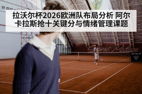 拉沃尔杯2026欧洲队布局分析 阿尔卡拉斯抢十关键分与情绪管理课题